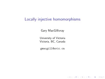 Locally injective homomorphisms  Gary MacGillivray  University of Victoria  Victoria, BC, Canada