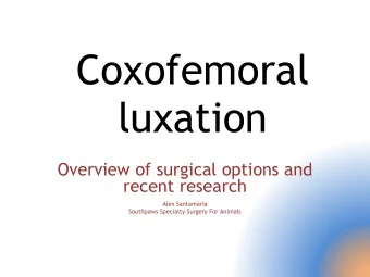 Coxofemoral  luxation  Overview of surgical options and recent research    Alex Santamaria
