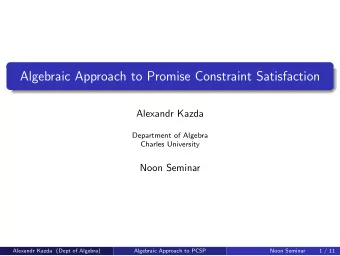 Algebraic Approach to Promise Constraint Satisfaction  Alexandr Kazda  Department of Algebra