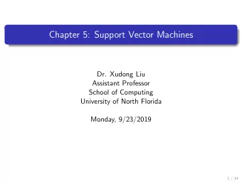 Chapter 5: Support Vector Machines  Dr. Xudong Liu  Assistant Professor  School of Computing