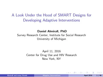 A Look Under the Hood of SMART Designs for  Developing Adaptive Interventions  Daniel Almirall, PhD