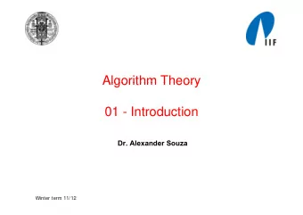 Algorithm Theory  Algorithm Theory  01  01 - Introduction  I t  d  ti  Dr. Alexander Souza  Winter
