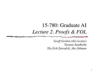 15-780: Graduate AI  Lecture 2. Proofs &amp; FOL  Geoff Gordon (this lecture)  Tuomas Sandholm  TAs