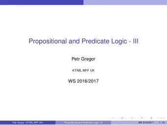 Propositional and Predicate Logic - III  Petr Gregor  KTIML MFF UK  WS 2016/2017  Petr Gregor
