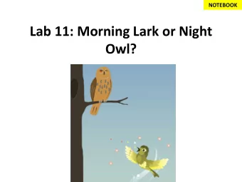 Lab 11: Morning Lark or Night  Owl?  Circadian Clock  Internal timekeeper that regulates the