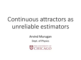 Continuous attractors as  unreliable estimators  Arvind Murugan  Dept. of Physics  Regression using