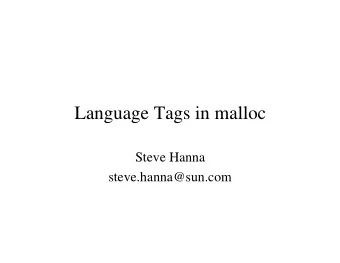 Language Tags in malloc  Steve Hanna  steve.hanna@sun.com  Problem   Make zone names work in a