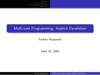 Multi-core Programming: Implicit Parallelism  Tuukka Haapasalo  April 16, 2009  Tuukka Haapasalo