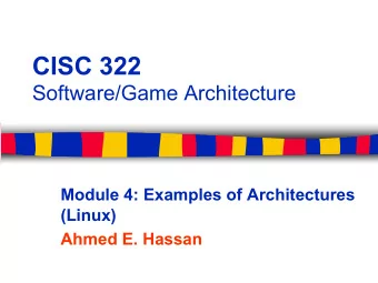 CISC 322  Software/Game Architecture  Module 4: Examples of Architectures  (Linux)  Ahmed E. Hassan