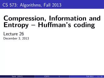 Compression, Information and  Entropy  Huffmans coding  Lecture 26  December 3, 2013  Sariel