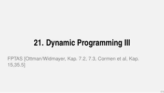 21. Dynamic Programming III  FPTAS [Ottman/Widmayer, Kap. 7.2, 7.3, Cormen et al, Kap.  15,35.5]