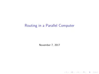 Routing in a Parallel Computer  November 7, 2017  Model  model parallel machine as a graph  N