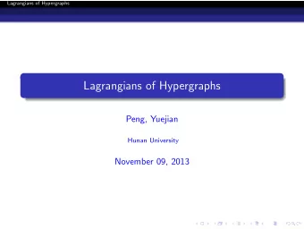 Lagrangians of Hypergraphs  Peng, Yuejian  Hunan University  November 09, 2013  Lagrangians of