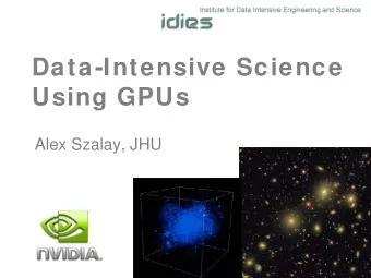 Data-Intensive Science  Using GPUs  Alex Szalay, JHU  Data in HPC Simulations   HPC is an
