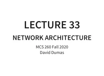 LECTURE 33  NETWORK ARCHITECTURE  MCS 260 Fall 2020  David Dumas  /  REMINDERS  Quiz 11 due today