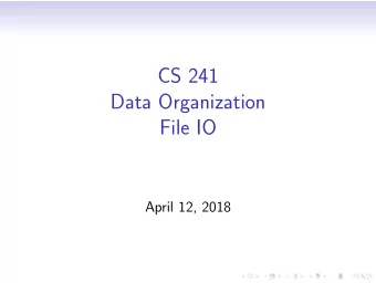 CS 241  Data Organization  File IO  April 12, 2018  File Pointers  Opening a file returns a