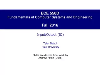ECE 550D  Fundamentals of Computer Systems and Engineering  Fall 2016  Input/Output (IO)  Tyler