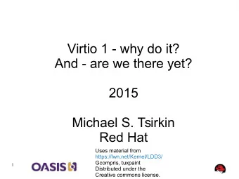 Virtio 1 - why do it?  And - are we there yet?  2015  Michael S. Tsirkin  Red Hat  Uses material