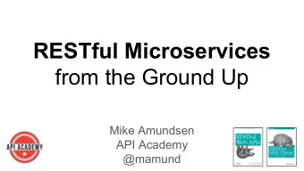 RESTful Microservices  from the Ground Up  Mike Amundsen  API Academy  @mamund  Agenda    9:00 -