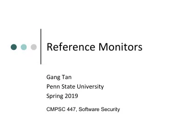 Reference Monitors  Gang Tan  Penn State University  Spring 2019  CMPSC 447, Software Security