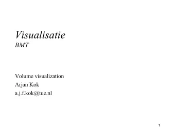 Visualisatie  BMT  Volume visualization  Arjan Kok  a.j.f.kok@tue.nl  1  Lecture overview