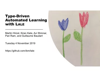 Type-Driven  Automated Learning with L ALE  Martin Hirzel, Kiran Kate, Avi Shinnar,  Pari Ram, and