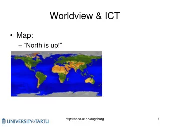Worldview &amp; ICT  Map:   North is up !  http://aasa.ut.ee/augsburg  1