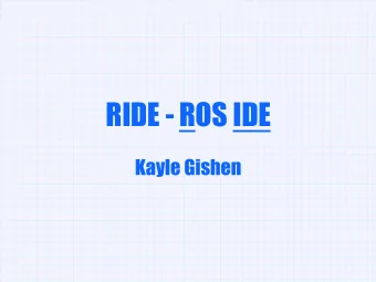 RIDE - ROS IDE  Kayle Gishen  What is RIDE?  An IDE for ROS  Provides a way to visualize the