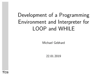 Development of a Programming  Environment and Interpreter for  LOOP and WHILE  Michael Gebhard