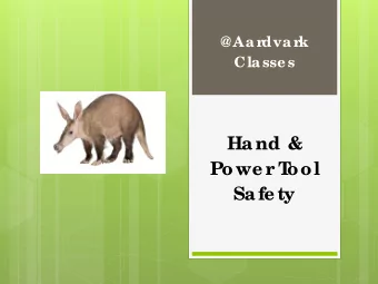 Ha nd &amp;  Powe r T  ool  Sa fe ty  @ Aa rdva rk Cla sse s  Pre fa c e  T  his pre se nta tio n