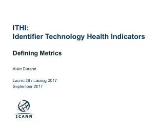 ITHI:  Identifier Technology Health Indicators  Defining Metrics  Alain Durand  Lacnic 28 / Lacnog