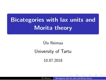 Bicategories with lax units and  Morita theory  lo Reimaa  University of Tartu  10.07.2018  lo