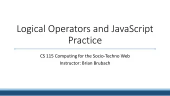 Logical Operators and JavaScript  Practice  CS 115 Computing for the Socio-Techno Web  Instructor: