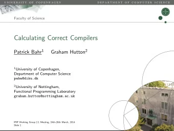 Calculating Correct Compilers Patrick Bahr 1 Graham Hutton 2 1 University of Copenhagen,