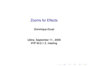 Zooms for Effects  Dominique Duval  Udine, September 11., 2009  IFIP W.G.1.3. meeting  Outline