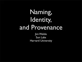 Naming,  Identity,  and Provenance  Jim Waldo  Sun Labs  Harvard University  #include