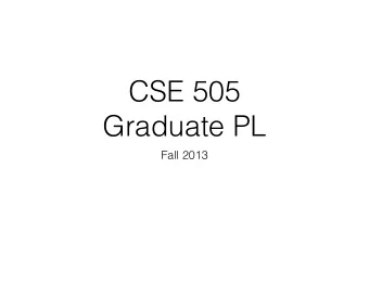 CSE 505  Graduate PL  Fall 2013  Goals Since Day 1 Develop tools to rigorously  study what programs