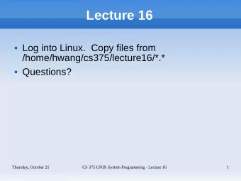 Lecture 16  Log into Linux.  Copy files from  /home/hwang/cs375/lecture16/*.*  Questions?