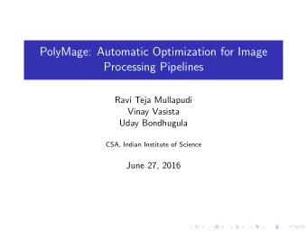 PolyMage: Automatic Optimization for Image  Processing Pipelines  Ravi Teja Mullapudi  Vinay