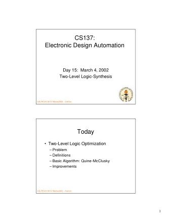 CS137:  Electronic Design Automation  Day 15:  March 4, 2002  Two-Level Logic-Synthesis  CALTECH