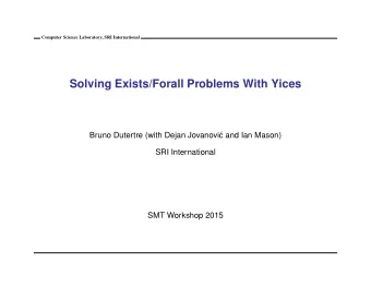 Solving Exists/Forall Problems With Yices  Bruno Dutertre (with Dejan Jovanovi  c and Ian Mason)