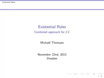 Existential Rules Combined approach for EL  Micha  el Thomazo  November 22nd, 2013  Dresden  1 /