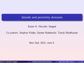 Islands and proximity domains  Eszter K. Horv  ath, Szeged  Co-authors: Stephan Foldes, S