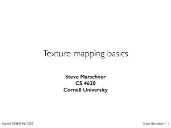 Texture mapping basics  Steve Marschner  CS 4620  Cornell University  Cornell CS4620 Fall 2020