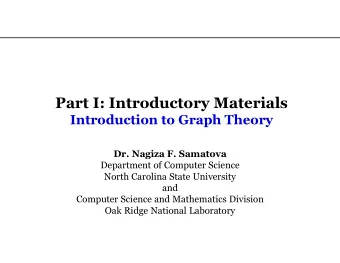 Part I: Introductory Materials  Introduction to Graph Theory  Dr. Nagiza F. Samatova  Department of
