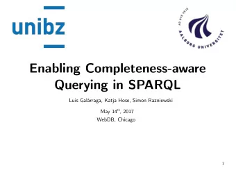 Enabling Completeness-aware  Querying in SPARQL  Luis Galrraga, Katja Hose, Simon Razniewski May