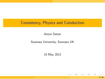 Consistency, Physics and Coinduction  Anton Setzer  Swansea University, Swansea UK  10 May 2012  1/