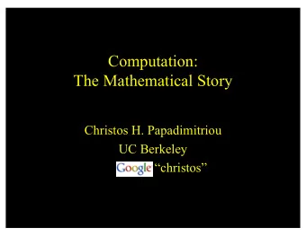 Computation:  The Mathematical Story  Christos H. Papadimitriou  UC Berkeley  christos