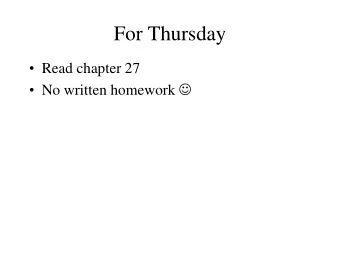For Thursday  Read chapter 27  No written homework   Final Exam  Take-home handed out