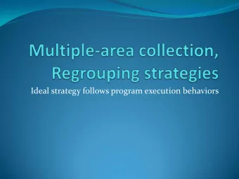 Ideal strategy follows program execution behaviors  Multiple-area collection  Problem:  CPU